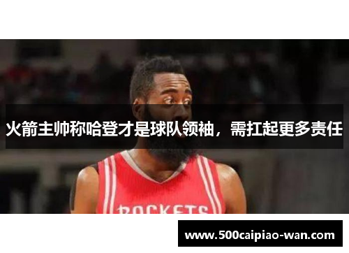火箭主帅称哈登才是球队领袖，需扛起更多责任